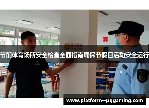 节前体育场所安全检查全面指南确保节假日活动安全运行