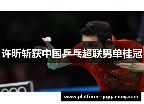 许昕斩获中国乒乓超联男单桂冠 许昕斩获中国乒乓超联男单桂冠