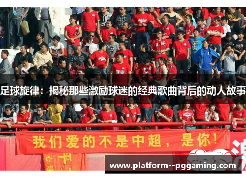 足球旋律:揭秘那些激励球迷的经典歌曲背后的动人故事 足球旋律:揭秘那些激励球迷的经典歌曲背后的动人故事