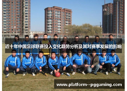 近十年中国足球联赛投入变化趋势分析及其对赛事发展的影响