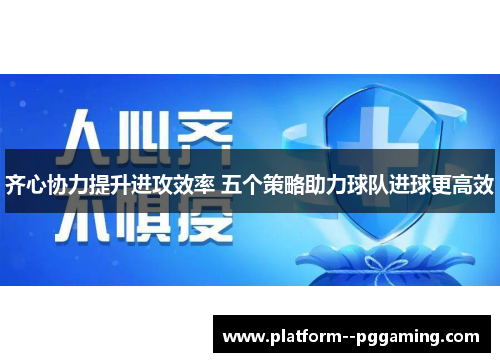 齐心协力提升进攻效率 五个策略助力球队进球更高效