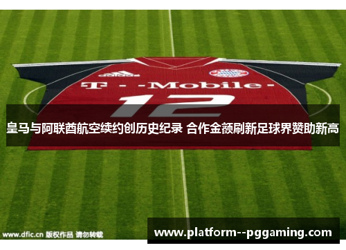 皇马与阿联酋航空续约创历史纪录 合作金额刷新足球界赞助新高