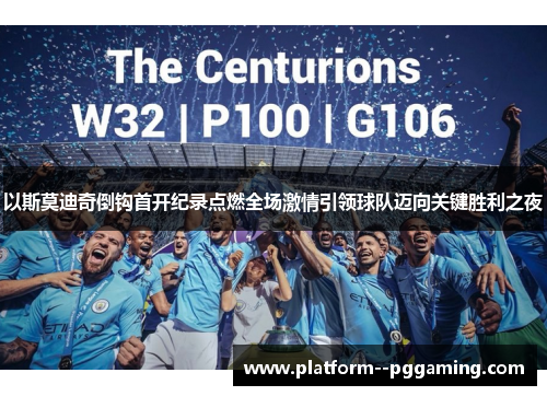 以斯莫迪奇倒钩首开纪录点燃全场激情引领球队迈向关键胜利之夜 以斯莫迪奇倒钩首开纪录点燃全场激情引领球队迈向关键胜利之夜