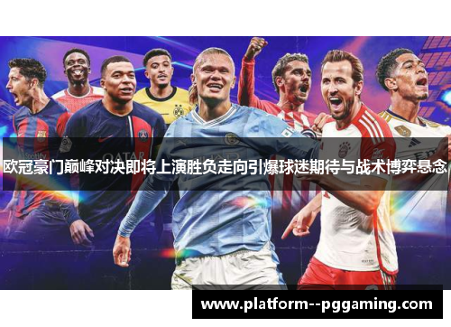 欧冠豪门巅峰对决即将上演胜负走向引爆球迷期待与战术博弈悬念